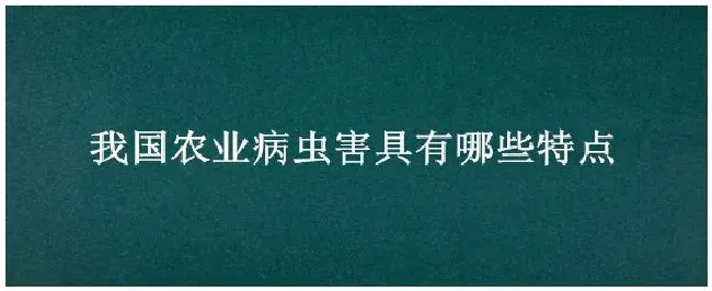 我国农业病虫害具有哪些特点 | 三农问答
