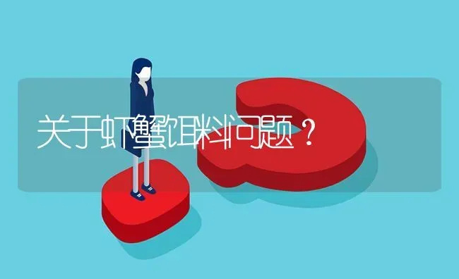 关于虾蟹饵料问题? | 养殖问题解答