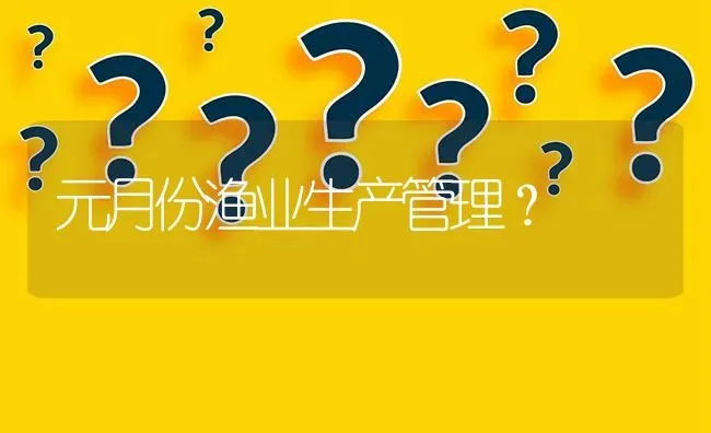 元月份渔业生产管理? | 养殖问题解答
