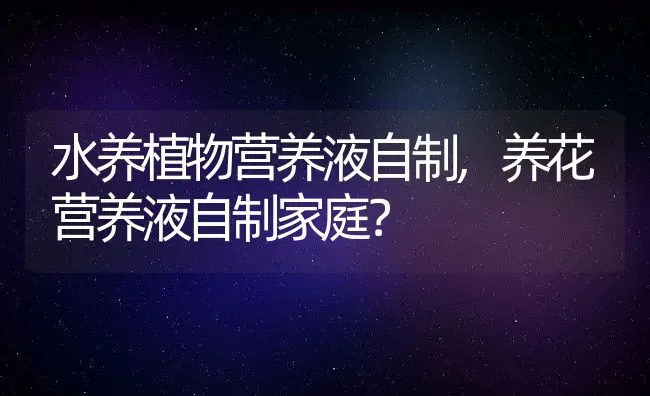 水养植物营养液自制,养花营养液自制家庭？ | 养殖常见问题