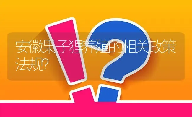 安徽果子狸养殖的相关政策法规? | 养殖问题解答