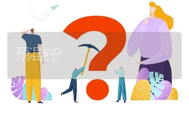 预混料? | 养殖问题解答