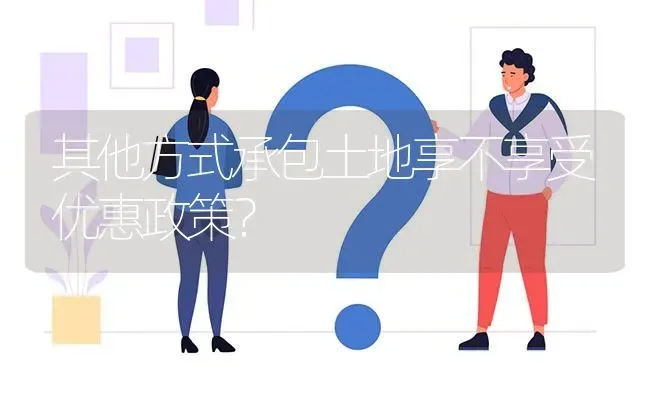 其他方式承包土地享不享受优惠政策? | 养殖问题解答