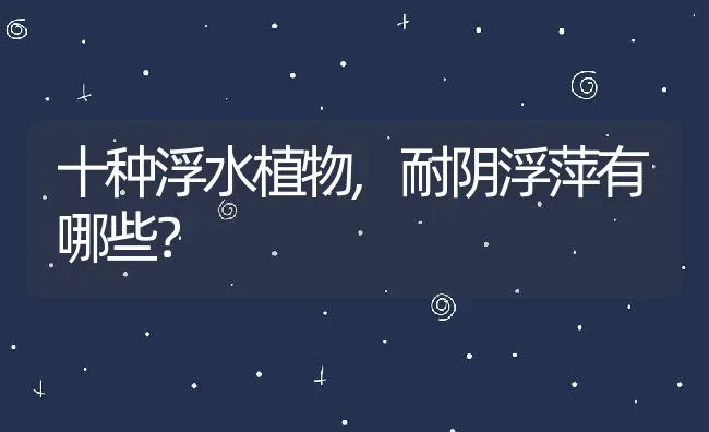 十种浮水植物,耐阴浮萍有哪些？ | 养殖常见问题