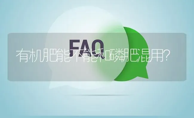 有机肥能不能和磷肥混用? | 养殖问题解答