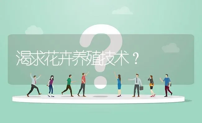 渴求花卉养殖技术? | 养殖问题解答