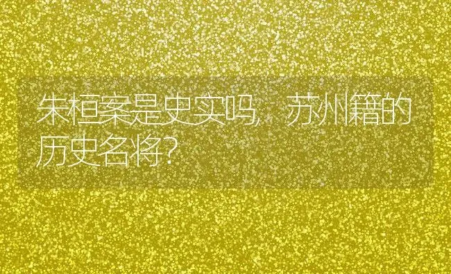 朱桓案是史实吗,苏州籍的历史名将？ | 养殖常见问题