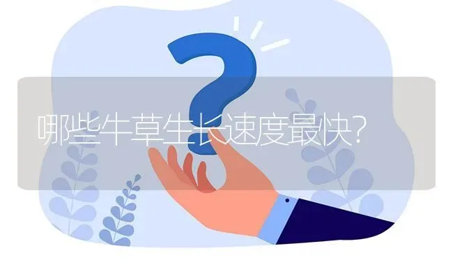 哪些牛草生长速度最快? | 养殖问题解答