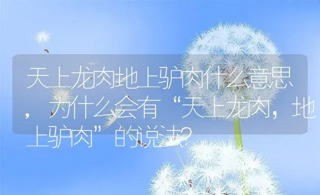 天上龙肉地上驴肉什么意思,为什么会有“天上龙肉，地上驴肉”的说法？ | 养殖常见问题