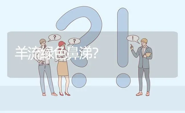 羊流绿色鼻涕? | 养殖问题解答