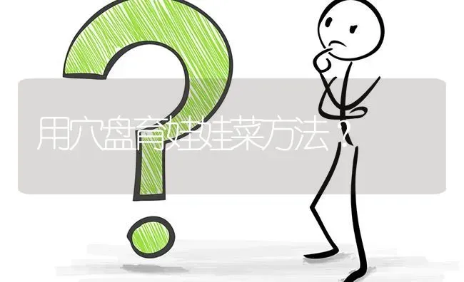 用穴盘育娃娃菜方法? | 养殖问题解答