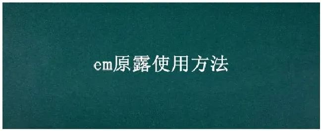 em原露使用方法 | 农业问题
