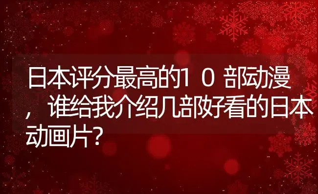 日本评分最高的10部动漫,谁给我介绍几部好看的日本动画片？ | 养殖常见问题