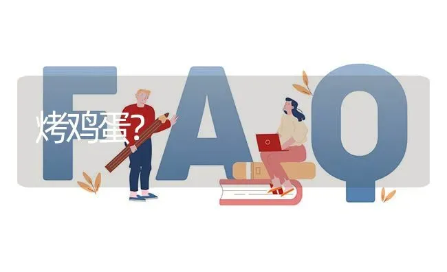 烤鸡蛋? | 养殖问题解答