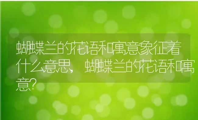 蝴蝶兰的花语和寓意象征着什么意思,蝴蝶兰的花语和寓意？ | 养殖常见问题