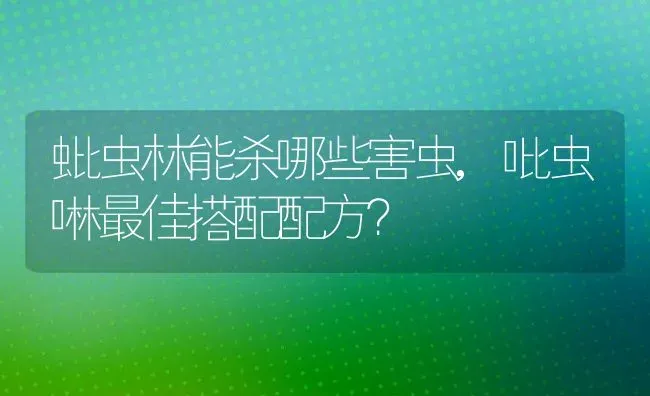 蚍虫林能杀哪些害虫,吡虫啉最佳搭配配方？ | 养殖常见问题