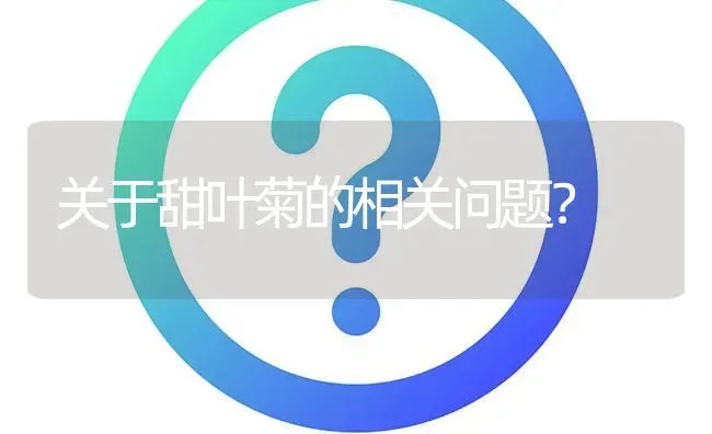 关于甜叶菊的相关问题? | 养殖问题解答