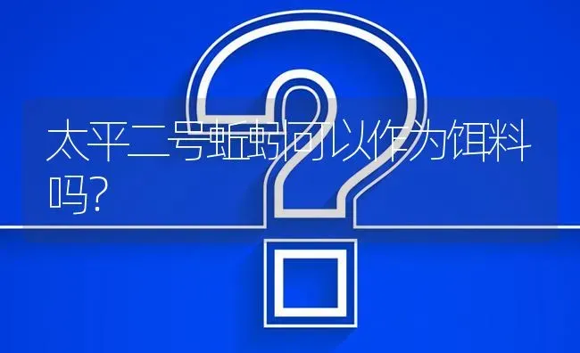 太平二号蚯蚓可以作为饵料吗? | 养殖问题解答
