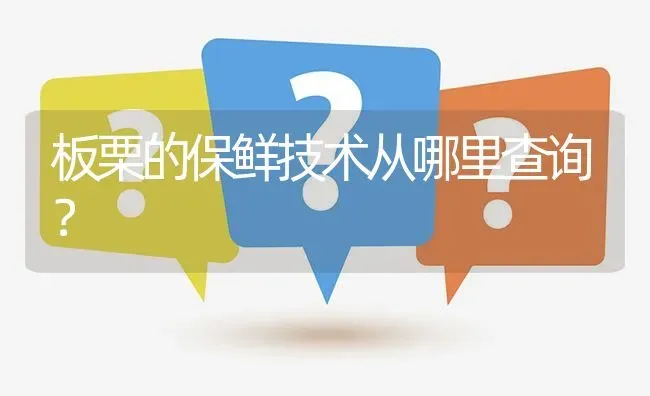 板栗的保鲜技术从哪里查询? | 养殖问题解答