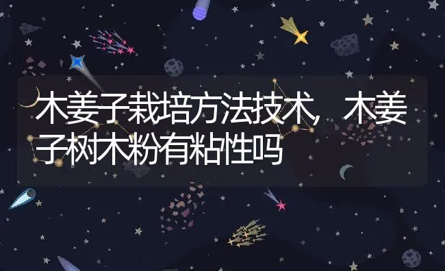 木姜子栽培方法技术,木姜子树木粉有粘性吗 | 养殖常见问题
