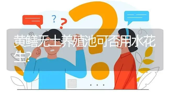 黄鳝无土养殖池可否用水花生? | 养殖问题解答