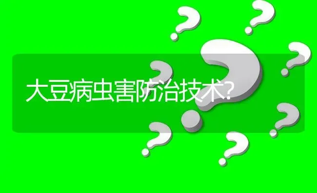 大豆病虫害防治技术? | 养殖问题解答