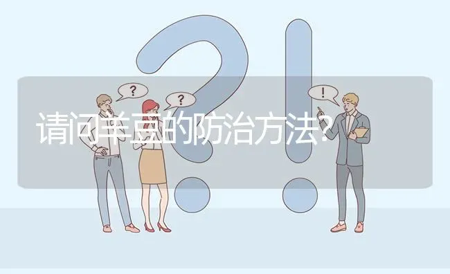 请问羊豆的防治方法? | 养殖问题解答