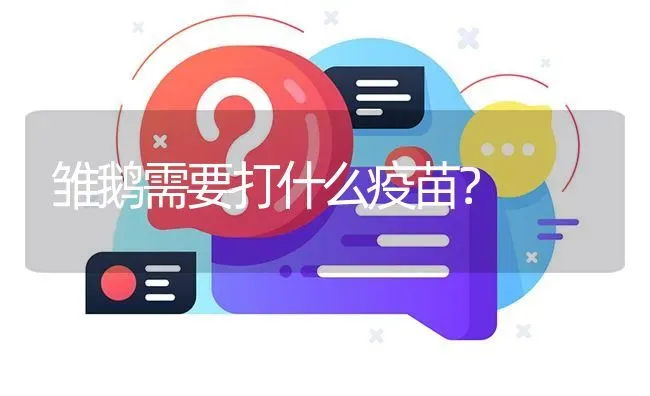 雏鹅需要打什么疫苗? | 养殖问题解答