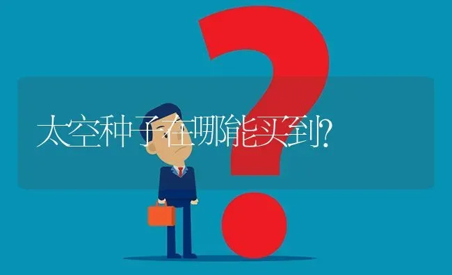 太空种子在哪能买到? | 养殖问题解答