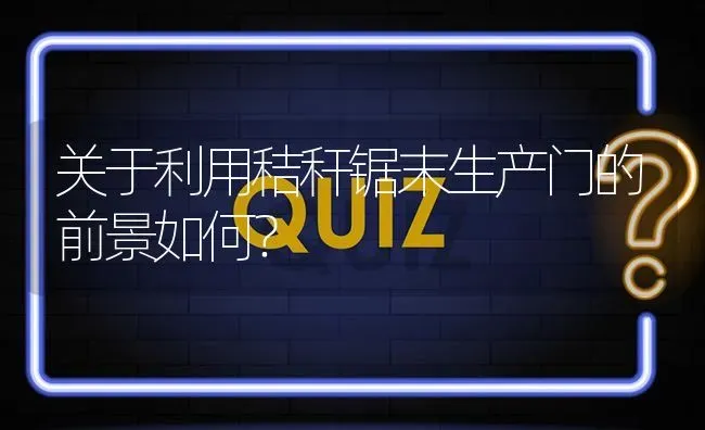 关于利用秸秆锯末生产门的前景如何? | 养殖问题解答