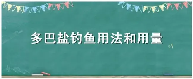 多巴盐钓鱼用法和用量 | 农业答疑