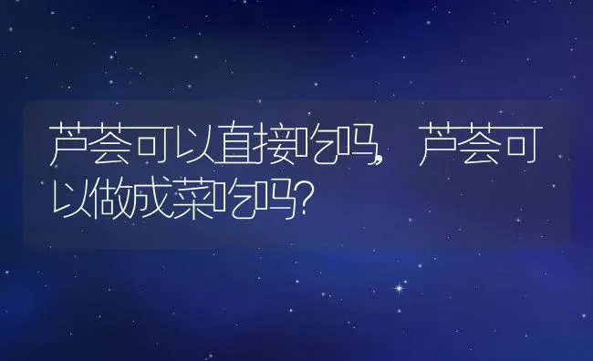 芦荟可以直接吃吗,芦荟可以做成菜吃吗？ | 养殖常见问题