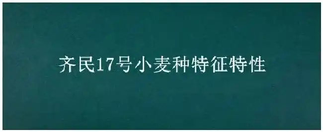 齐民17号小麦种特征特性 | 农业答疑