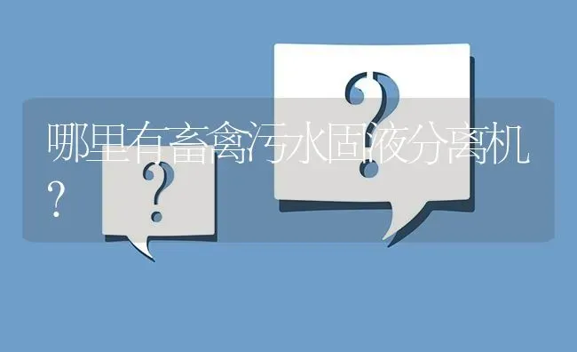 哪里有畜禽污水固液分离机? | 养殖问题解答