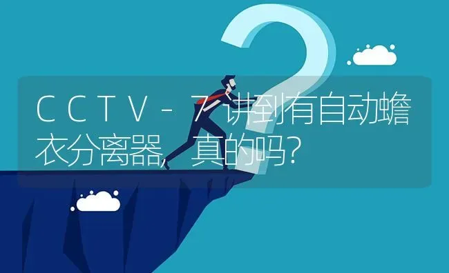 CCTV-7讲到有自动蟾衣分离器,真的吗? | 养殖问题解答