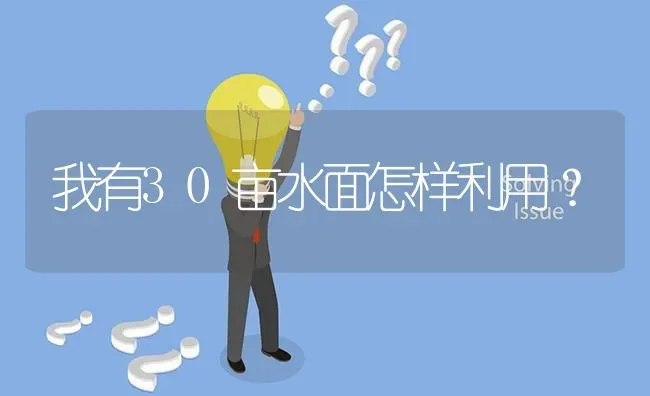 我有30亩水面怎样利用? | 养殖问题解答