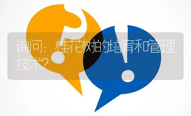 询问：桂花树的培育和管理技术? | 养殖问题解答