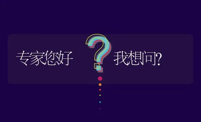 专家您好   我想问? | 养殖问题解答