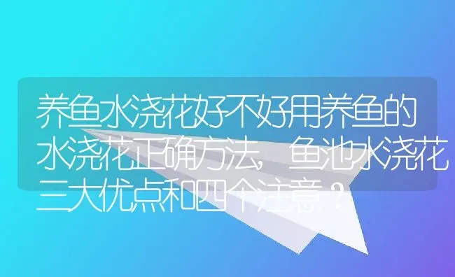 养鱼水浇花好不好用养鱼的水浇花正确方法,鱼池水浇花三大优点和四个注意？ | 养殖常见问题