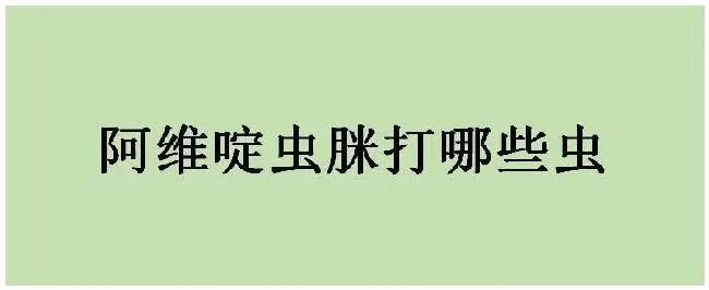 阿维啶虫脒打哪些虫 | 三农问答
