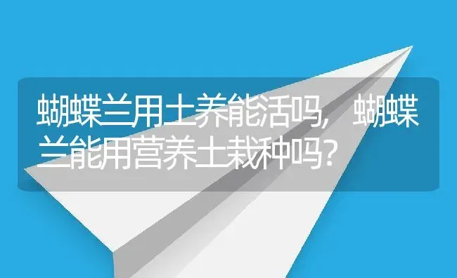 蝴蝶兰用土养能活吗,蝴蝶兰能用营养土栽种吗？ | 养殖常见问题