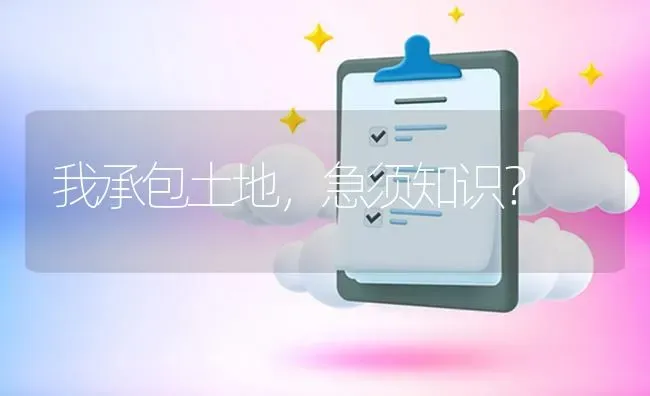 我承包土地,急须知识? | 养殖问题解答