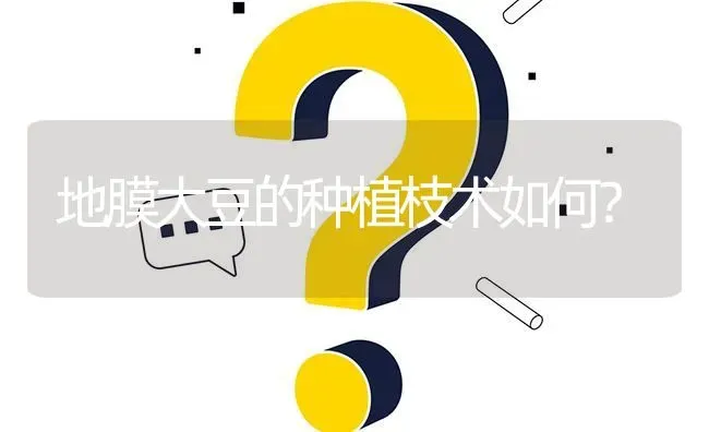地膜大豆的种植枝术如何? | 养殖问题解答