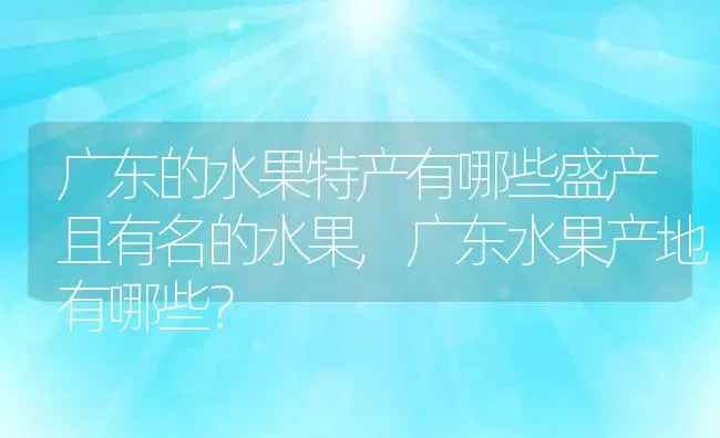 广东的水果特产有哪些盛产且有名的水果,广东水果产地有哪些？ | 养殖常见问题