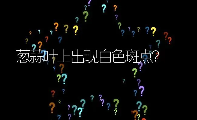 葱蒜叶上出现白色斑点? | 养殖问题解答