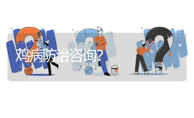 鸡病防治咨询? | 养殖问题解答