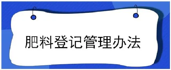 肥料登记管理办法 | 农业答疑