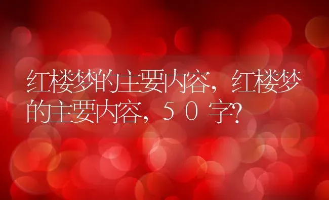 红楼梦的主要内容,红楼梦的主要内容，50字？ | 养殖常见问题