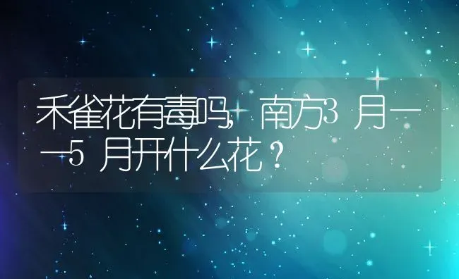 禾雀花有毒吗,南方3月——5月开什么花？ | 养殖常见问题