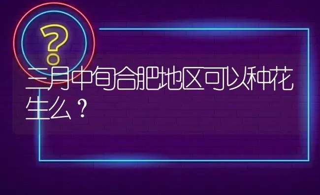三月中旬合肥地区可以种花生么? | 养殖问题解答